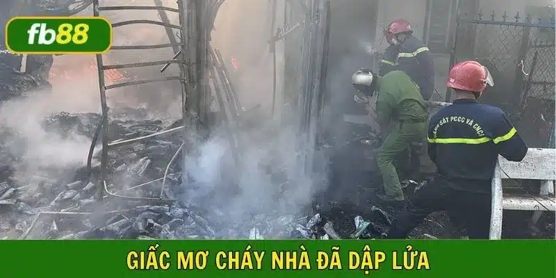 Mơ nhà cháy đã dập được lửa là điềm gì?