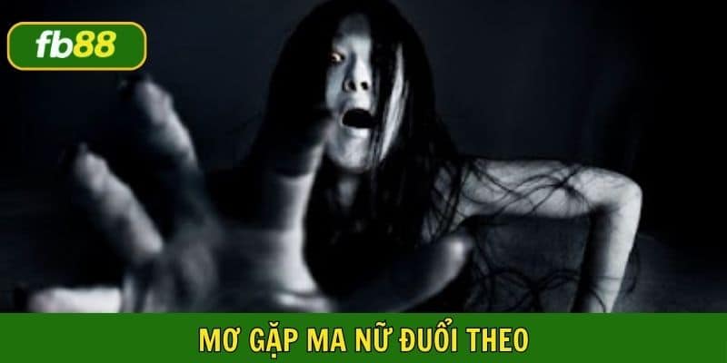 Mơ gặp ma nữ đuổi theo để bắt là điềm báo về mối quan hệ