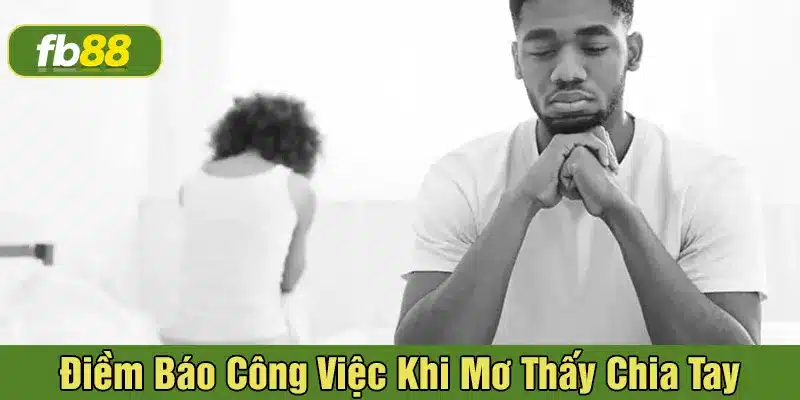 Giấc mơ thấy chia tay người yêu và điềm báo về công việc