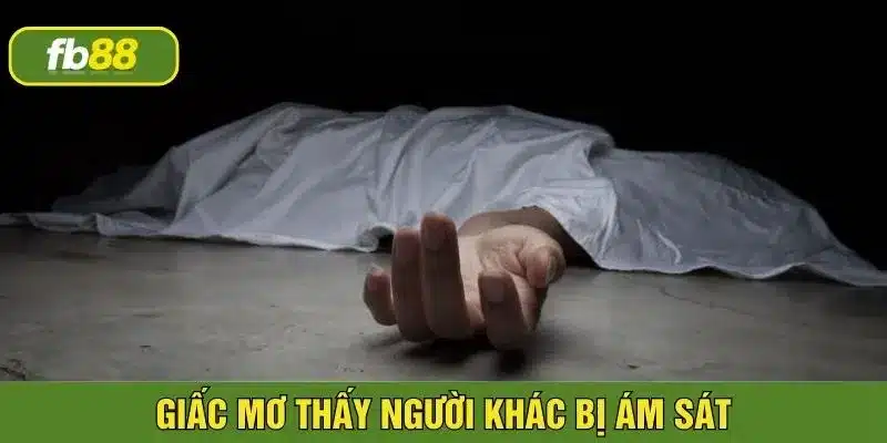 Chiêm bao thấy có người bị giết chết lén lút