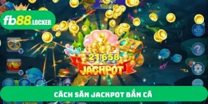 Cách săn Jackpot bắn cá