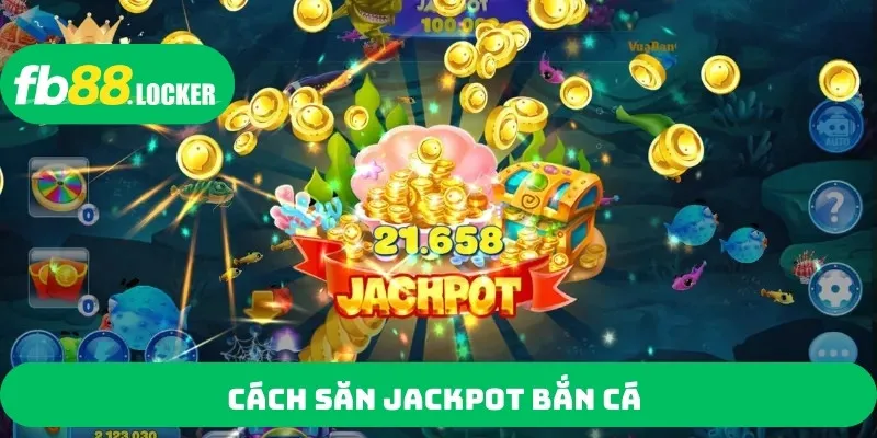 Cách săn Jackpot bắn cá